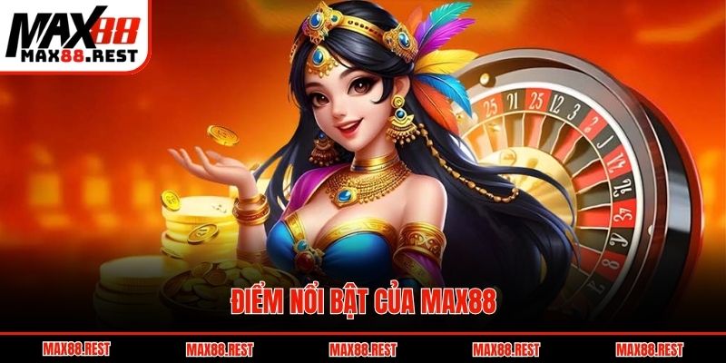 Điểm nổi bật của Max88