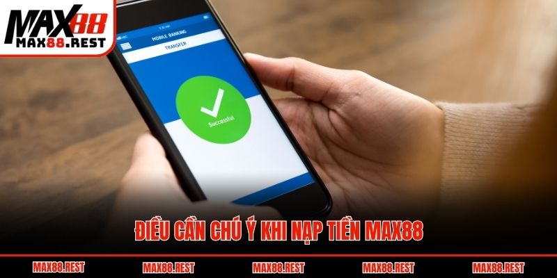 Điều cần chú ý khi nạp tiền Max88