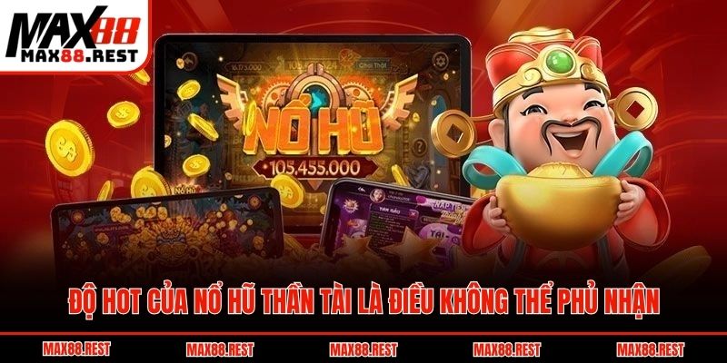 Độ hot của nổ hũ thần tài là điều không thể phủ nhận