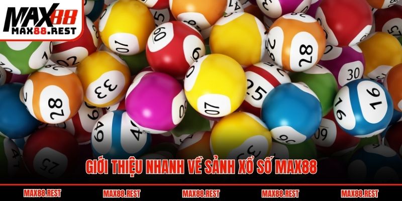 Giới thiệu nhanh về sảnh xổ số Max88