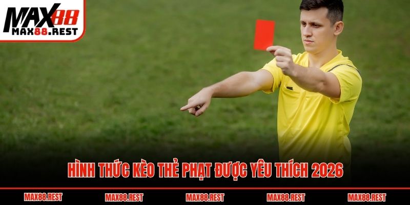 Hình thức kèo thẻ phạt được yêu thích 2026