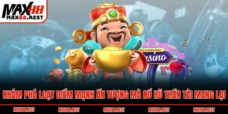 Khám phá loạt điểm mạnh ấn tượng mà nổ hũ thần tài mang lại