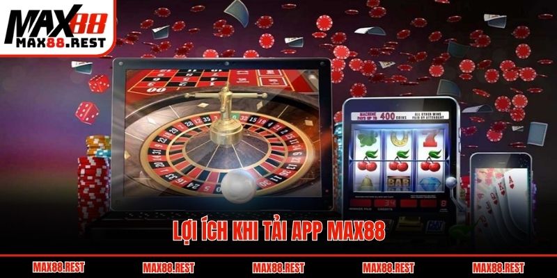 Lợi ích khi tải app Max88