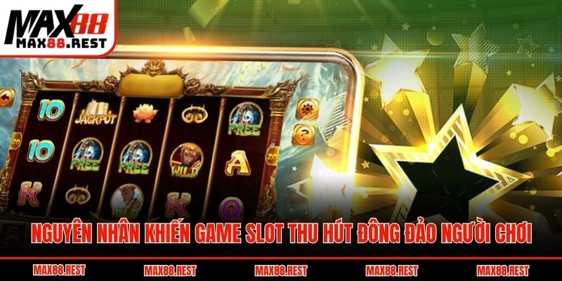 Nguyên nhân khiến game slot thu hút đông đảo người chơi