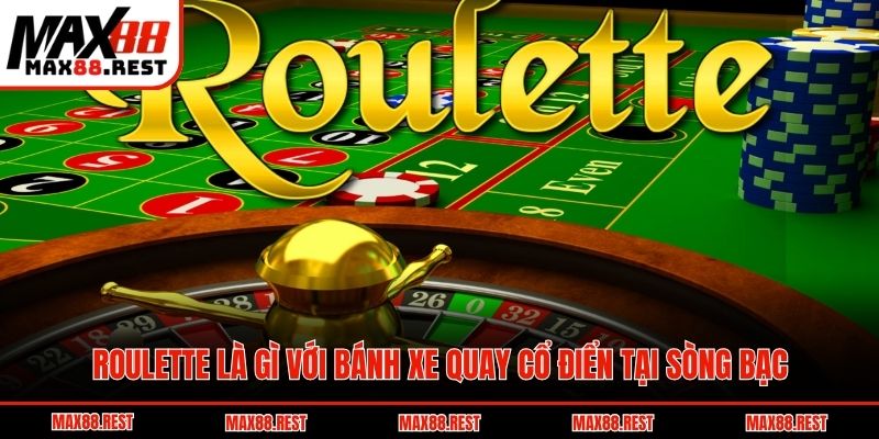 Roulette là gì với bánh xe quay cổ điển tại sòng bạc
