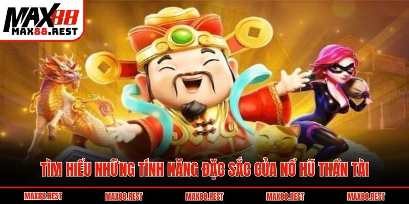 Tìm hiểu những tính năng đặc sắc của nổ hũ thần tài