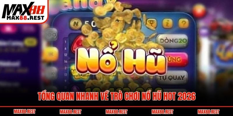 Tổng quan nhanh về trò chơi nổ hũ hot 2026