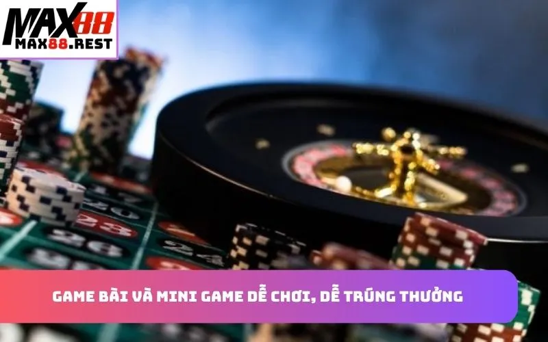 Game bài và mini game dễ chơi, dễ trúng thưởng