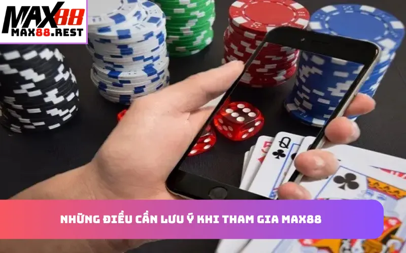 Những điều cần lưu ý khi tham gia Max88