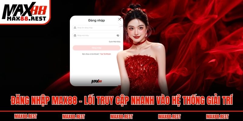 Đăng Nhập Max88 - Lối Truy Cập Nhanh Vào Hệ Thống Giải Trí